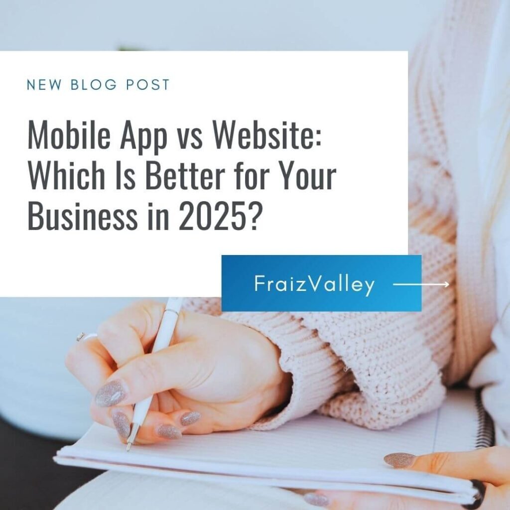 Mobile App vs Website: Which Is Better for Your Business in 2025? | By Fraiz Valley